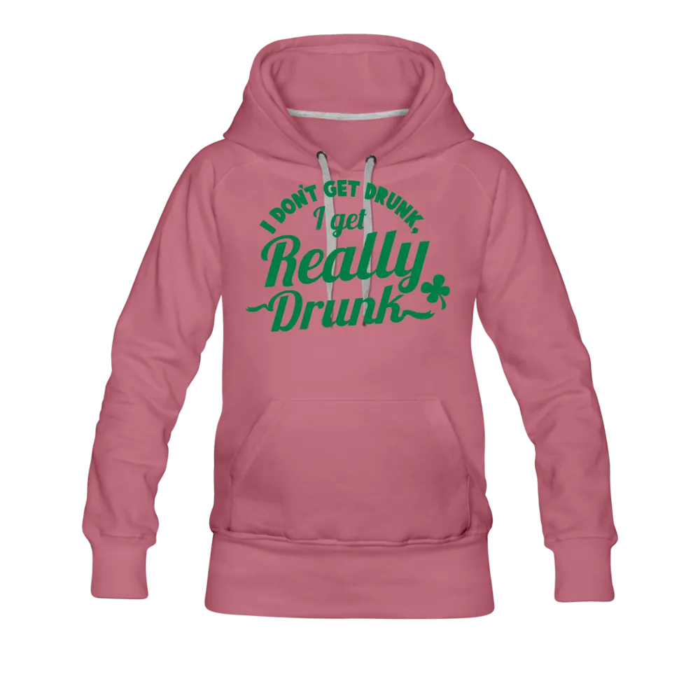 I Don't Get Drunk I Get Really Drunk Women’s Premium Hoodie